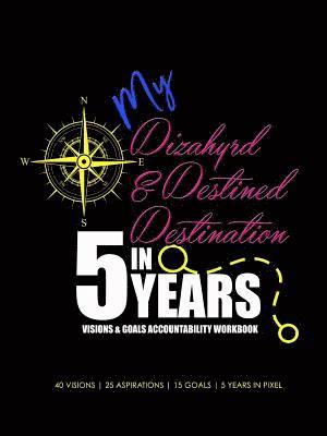 My Dizahyrd & Destined Destination in 5 Years Visions & Goals Accountability Workbook 1