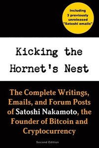 bokomslag Kicking the Hornet's Nest: The Complete Writings, Emails, and Forum Posts of Satoshi Nakamoto, the Founder of Bitcoin and Cryptocurrency