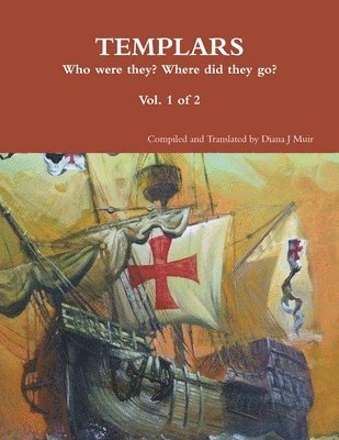 TEMPLARS Who were they? Where did the go? Vol 1 of 2 1