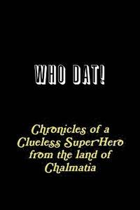 bokomslag WHO DAT! Chronicles of a Clueless Super Hero from the land of Chalmatia