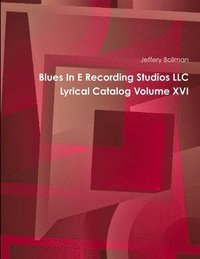 bokomslag Blues In E Recording Studios LLC Lyrical Catalog Volume XVI