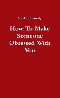 bokomslag How To Make Someone Obsessed With You