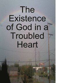 bokomslag The Existence of God in a Troubled Heart