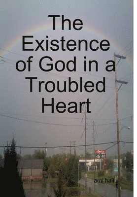 The Existence of God in a Troubled Heart 1