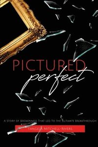 bokomslag Pictured Perfect: A Story of Brokenness That Led To the Ultimate Breakthrough