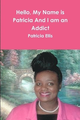 Hello, My Name is Patricia And I am an Addict