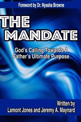 Lamont Jones, Jeremy A. Maynard - Mandate - God's Calling Towards A Father's Ultimate Purpose, Häftad