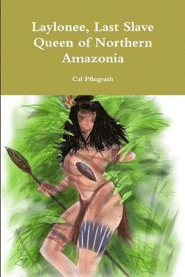 Cal Pflugrath - Laylonee, Last Slave Queen of Northern Amazonia, Häftad