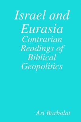 Ari Barbalat - Israel and Eurasia: Contrarian Readings of Biblical Geopolitics, Häftad
