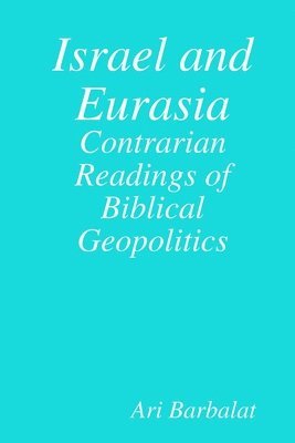 Israel and Eurasia: Contrarian Readings of Biblical Geopolitics 1