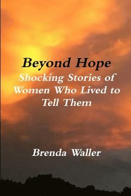 Beyond Hope Shocking Stories of Women Who Lived toTell Them 1