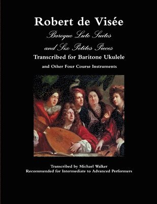 bokomslag Robert de Vise Baroque Lute Suites and Six Petites Pieces Transcribed for Baritone Ukulele and Other Four Course Instruments