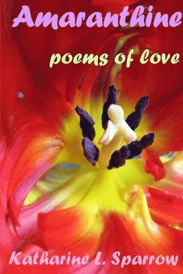 Katharine L. Sparrow - Amaranthine: Poems of Love, Häftad