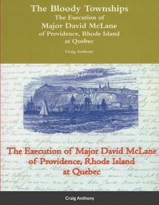 bokomslag Bloody Townships - The Execution of Major David McLane of Providence, Rhode Island at Quebec