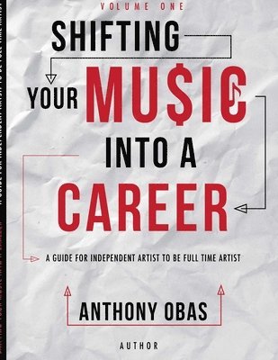bokomslag Volume 1: Shifting Your Music Into A Career--  A Guide For Independent Artists To Be Full Time Artists