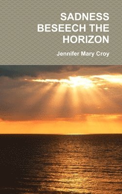 Jennifer Mary Croy - Sadness Beseech the Horizon, Inbunden