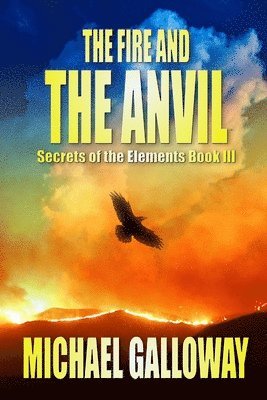 Michael Galloway - Fire and the Anvil (Secrets of the Elements Book III), Häftad