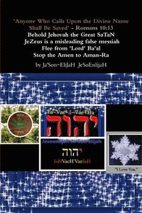 bokomslag 'Anyone Who Calls Upon the Divine Name Will Be Saved'- Romans 10:13 ????  Behold Jehovah the Great SaTaN JeZeus is a misleading false messiah Flee from 'Lord' Ba'al Stop all Amen to Aman-Ra