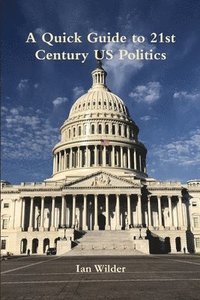 bokomslag A Quick Guide to 21st Century US Politics