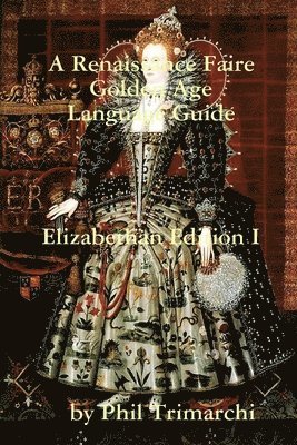 bokomslag A Renaissance Faire Golden Age Language Guide Elizabethan Edition I