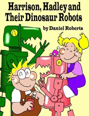 Harrison, Hadley and Their Dinosaur Robots 1