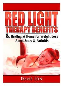 bokomslag Red Light Therapy Benefits & Healing at Home for Weight Loss, Acne, Scars & Arthritis