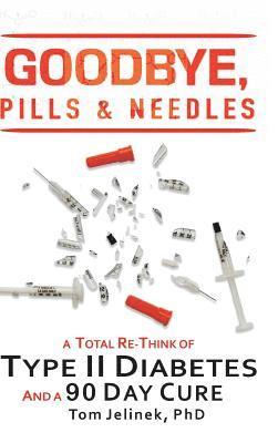 bokomslag Goodbye, Pills & Needles: A Total Re-Think of Type II Diabetes. And a 90 Day Cure