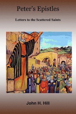 John Hill - Peter's Epistles - Letters to the Scattered Saints, Häftad