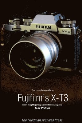 Tony Phillips - Complete Guide to Fujifilm's X-T3 (B&W Edition), Häftad