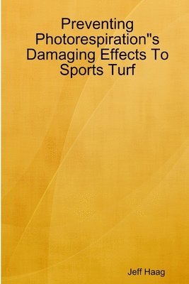 Jeff Haag - Preventing Photorespiration"s Damaging Effects To Sports Turf, Häftad