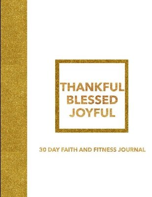 bokomslag Thankful Blessed Joyful 30 Day Faith and Fitness Journal