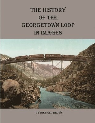 Michael Brown - History of the Georgetown Loop in Images, Häftad