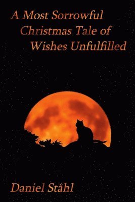 Daniel Ståhl - Most Sorrowful Christmas Tale of Wishes Unfulfilled, Häftad