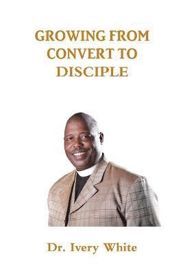 Ivery White, Dr. Ivery White - Growing from Convert to Disciple, Häftad