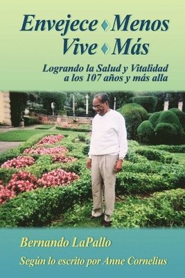 Bernando Lapallo Jr, Jr. Lapallo, Bernando, Bernando LaPallo Jr - Envejece Menos Vive Mas - Logrando la Salud y Vitalidada los 107 y mas alla, Häftad