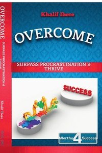 bokomslag Overcome: Surpass Procrastination and Thrive