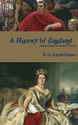 H O Arnold-Forster, H. O. Arnold-Forster - History of England, Julius Caesar to Queen Victoria, Inbunden