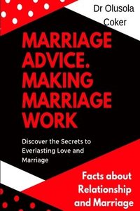 bokomslag Marriage Advice:  Making  Marriage Work  Discover the Secrets to Everlasting Love and Marriage: Facts about Relationship and Marriage