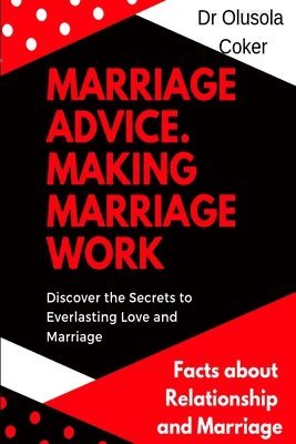 bokomslag Marriage Advice:  Making  Marriage Work  Discover the Secrets to Everlasting Love and Marriage: Facts about Relationship and Marriage