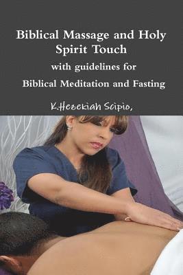 bokomslag Biblical Massage and Holy Spirit Touch -- with guidelines for -- Biblical Meditation and Fasting