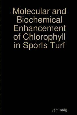 Jeff Haag - Molecular and Biochemical Enhancement of Chlorophyll in Sports Turf, Häftad