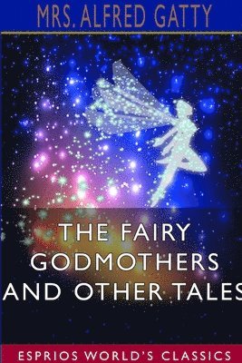 Alfred Gatty - Fairy Godmothers and Other Tales (Esprios Classics), Häftad
