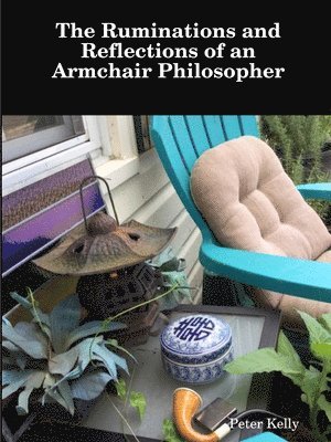 Peter Kelly - Ruminations and Reflections of an Armchair Philosopher, Häftad