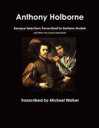 bokomslag Anthony Holborne: Baroque Selections Transcribed for Baritone Ukulele and Other Four Course Instruments