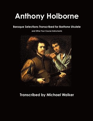 bokomslag Anthony Holborne: Baroque Selections Transcribed for Baritone Ukulele and Other Four Course Instruments