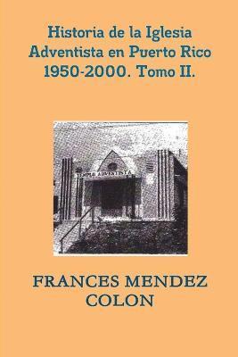 bokomslag Historia de la Iglesia Adventista del Sptimo Da en Puerto Rico desde 1950 hasta el 2000. TII.