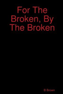 bokomslag For The Broken, By The Broken