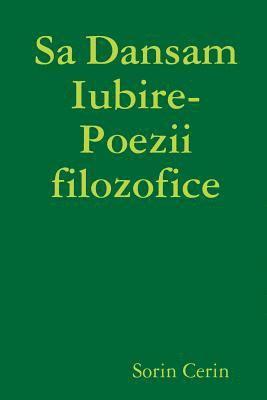 bokomslag Sa Dansam Iubire- Poezii filozofice