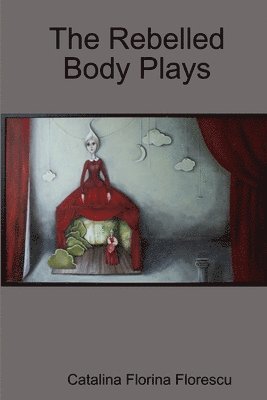 Catalina Florina Florescu - Rebelled Body Plays, Häftad