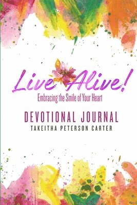 Takeitha Peterson Carter - Live Alive! Embracing the Smile of Your Heart: Devotional Journal, Häftad